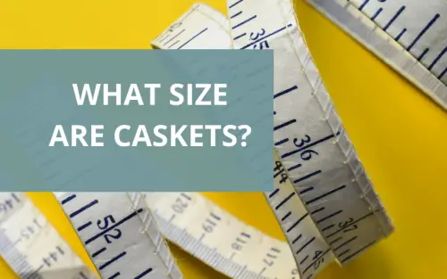 Casket Dimensions - What Size Do I Need? [2021]